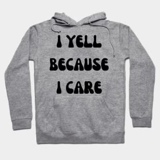 i yell because i care Hoodie